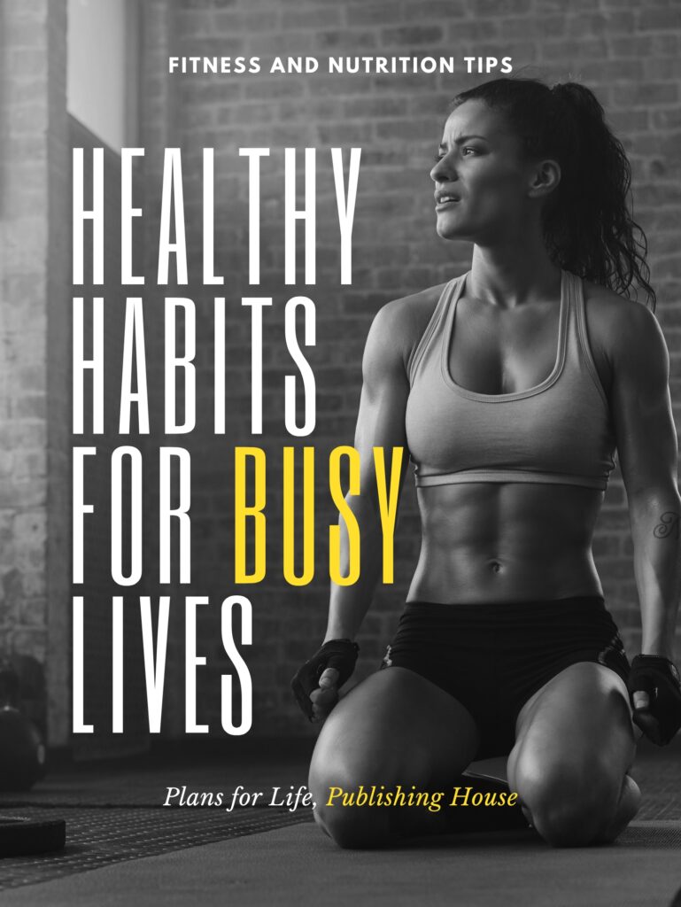 Healthy Habits for Busy Lives: Fitness and Nutrition Tips