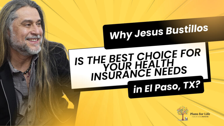 Why Jesus Bustillos Is the Best Choice for Your Health Insurance Needs in El Paso, TX